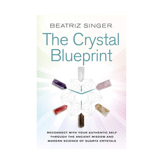 Crystal Blueprint: Reconnect with Your Authentic Self Through the Ancient Wisdom and Modern Science of Quartz Crystals - BOOK    from The Rock Space